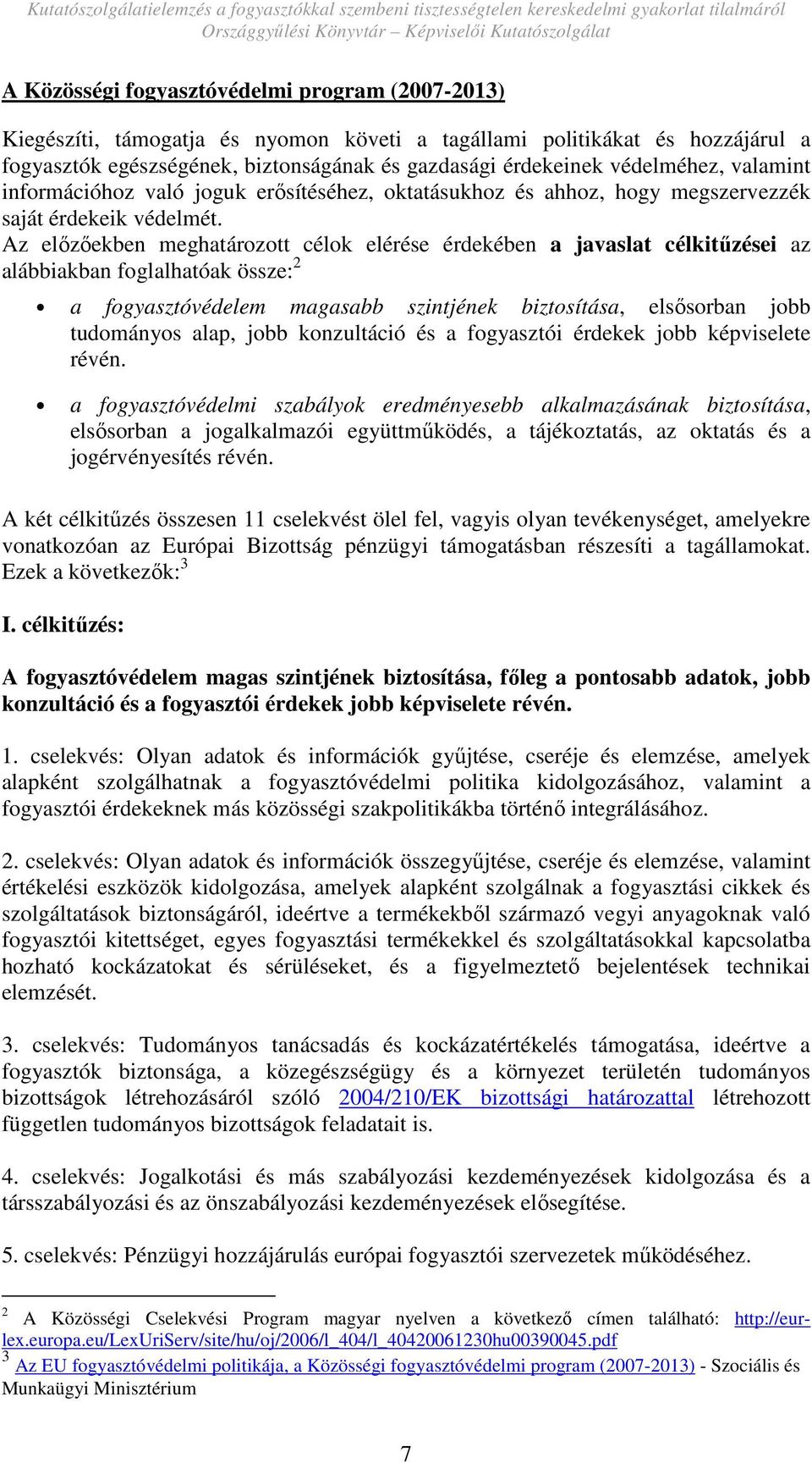 Az elızıekben meghatározott célok elérése érdekében a javaslat célkitőzései az alábbiakban foglalhatóak össze: 2 a fogyasztóvédelem magasabb szintjének biztosítása, elsısorban jobb tudományos alap,