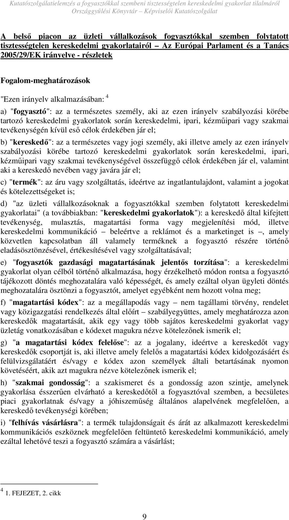 kézmőipari vagy szakmai tevékenységén kívül esı célok érdekében jár el; b) "kereskedı": az a természetes vagy jogi személy, aki illetve amely az ezen irányelv szabályozási körébe tartozó kereskedelmi