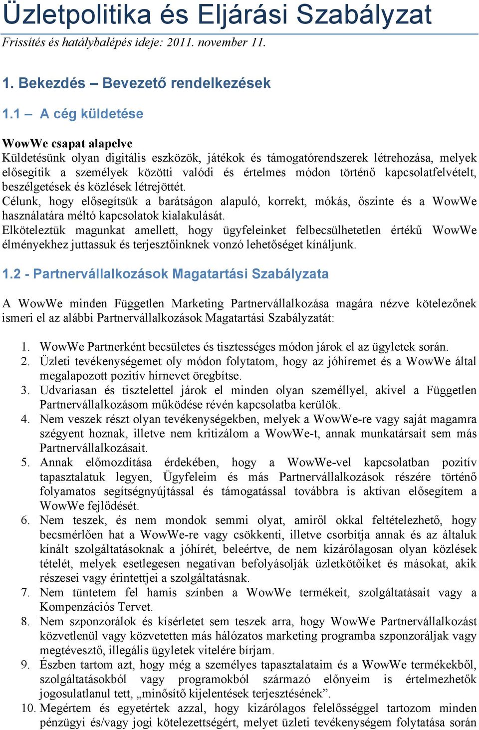 kapcsolatfelvételt, beszélgetések és közlések létrejöttét. Célunk, hogy elősegítsük a barátságon alapuló, korrekt, mókás, őszinte és a WowWe használatára méltó kapcsolatok kialakulását.