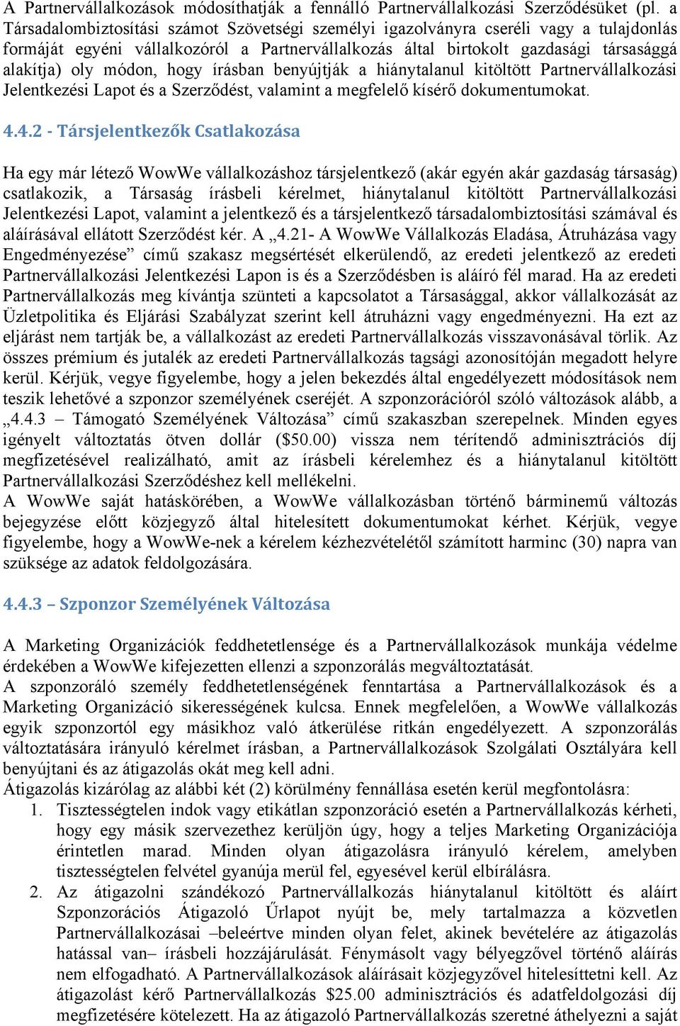 hogy írásban benyújtják a hiánytalanul kitöltött Partnervállalkozási Jelentkezési Lapot és a Szerződést, valamint a megfelelő kísérő dokumentumokat. 4.