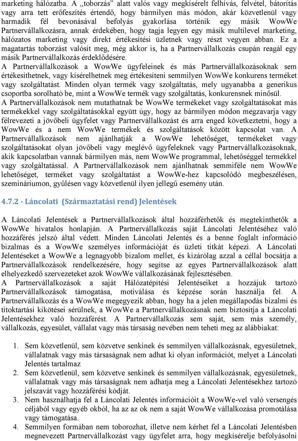 történik egy másik WowWe Partnervállalkozásra, annak érdekében, hogy tagja legyen egy másik multilevel marketing, hálózatos marketing vagy direkt értékesítési üzletnek vagy részt vegyen abban.