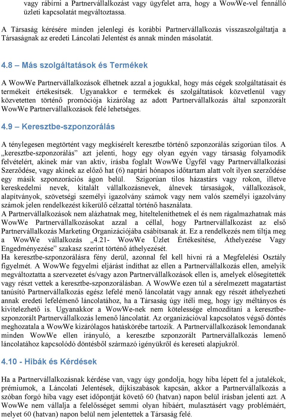 8 Más szolgáltatások és Termékek A WowWe Partnervállalkozások élhetnek azzal a jogukkal, hogy más cégek szolgáltatásait és termékeit értékesítsék.