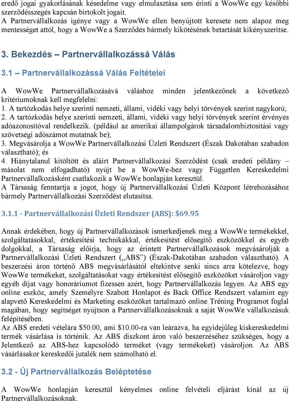 Bekezdés Partnervállalkozássá Válás 3.1 Partnervállalkozássá Válás Feltételei A WowWe Partnervállalkozásává váláshoz minden jelentkezőnek a következő kritériumoknak kell megfelelni: 1.