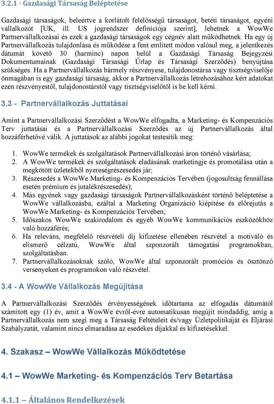 Ha egy új Partnervállalkozás tulajdonlása és működése a fent említett módon valósul meg, a jelentkezés dátumát követő 30 (harminc) napon belül a Gazdasági Társaság Bejegyzési Dokumentumainak