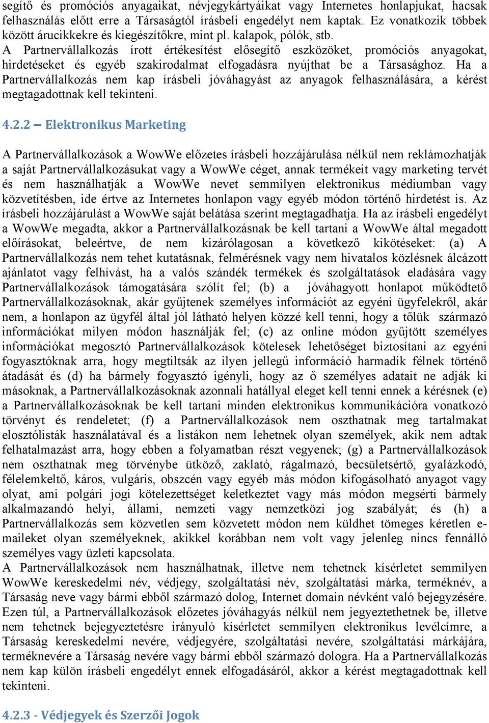 A Partnervállalkozás írott értékesítést elősegítő eszközöket, promóciós anyagokat, hirdetéseket és egyéb szakirodalmat elfogadásra nyújthat be a Társasághoz.