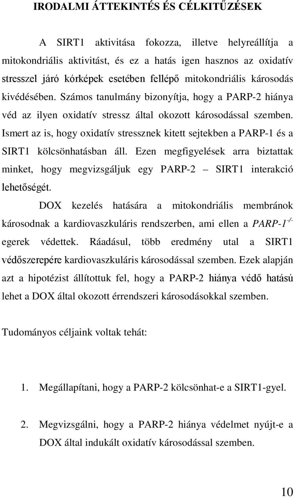 Ismert az is, hogy oxidatív stressznek kitett sejtekben a PARP-1 és a SIRT1 kölcsönhatásban áll. Ezen megfigyelések arra biztattak minket, hogy megvizsgáljuk egy PARP-2 SIRT1 interakció lehetőségét.