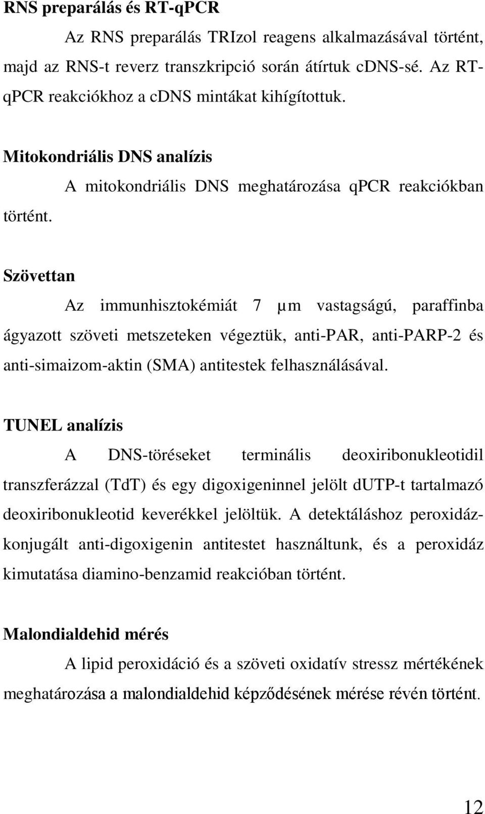 Szövettan Az immunhisztokémiát 7 µm vastagságú, paraffinba ágyazott szöveti metszeteken végeztük, anti-par, anti-parp-2 és anti-simaizom-aktin (SMA) antitestek felhasználásával.