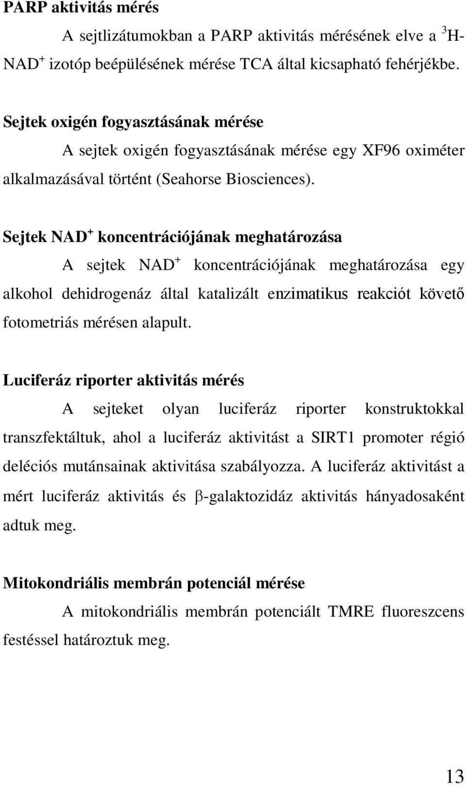 Sejtek NAD + koncentrációjának meghatározása A sejtek NAD + koncentrációjának meghatározása egy alkohol dehidrogenáz által katalizált enzimatikus reakciót követő fotometriás mérésen alapult.