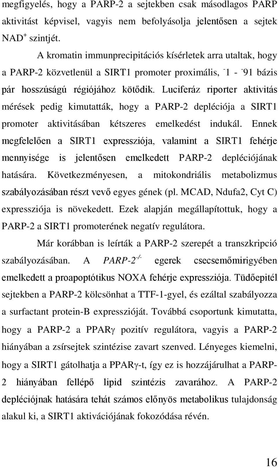 Luciferáz riporter aktivitás mérések pedig kimutatták, hogy a PARP-2 depléciója a SIRT1 promoter aktivitásában kétszeres emelkedést indukál.