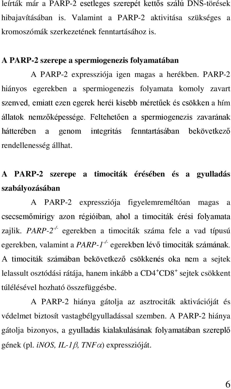 PARP-2 hiányos egerekben a spermiogenezis folyamata komoly zavart szenved, emiatt ezen egerek heréi kisebb méretűek és csökken a hím állatok nemzőképessége.