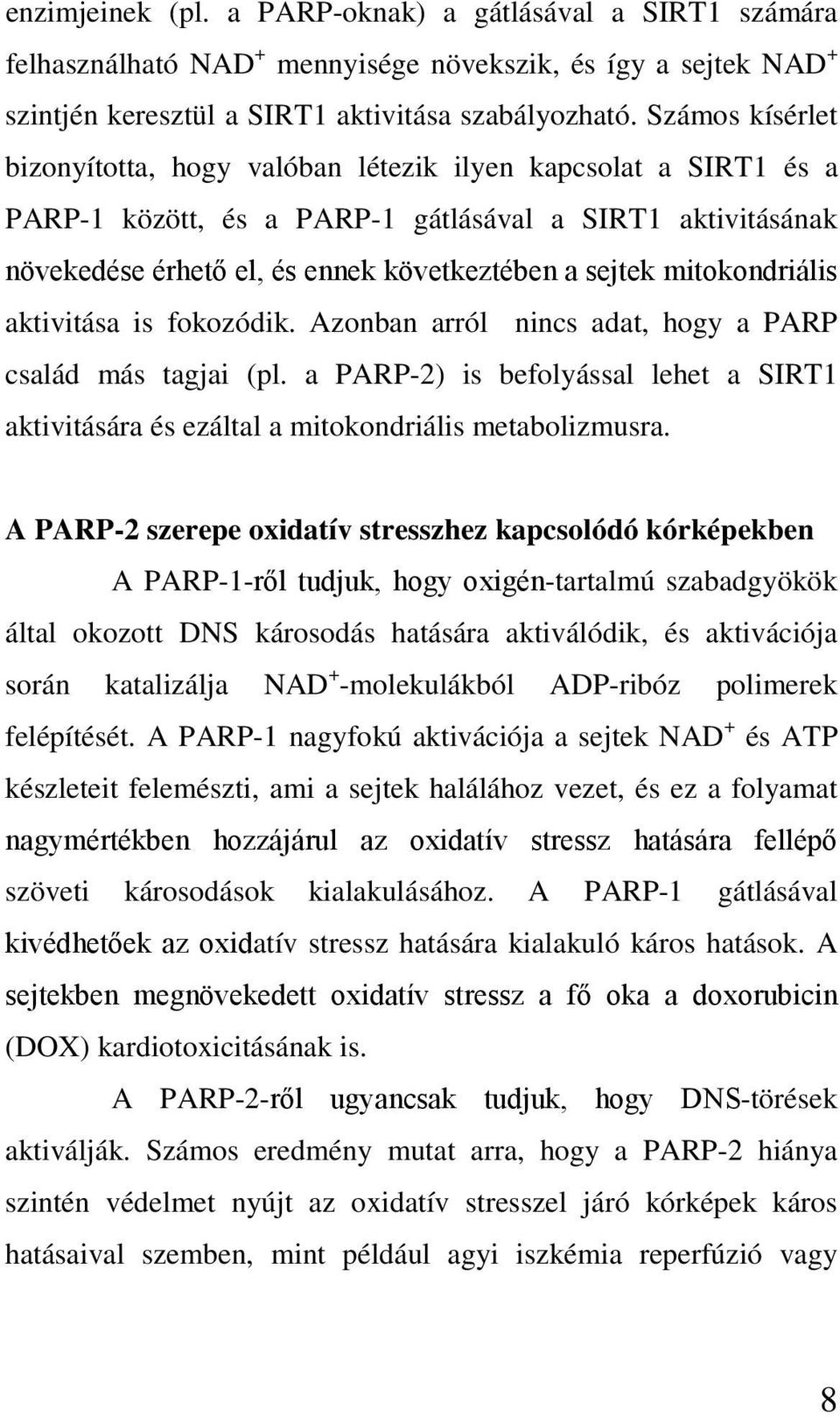 mitokondriális aktivitása is fokozódik. Azonban arról nincs adat, hogy a PARP család más tagjai (pl. a PARP-2) is befolyással lehet a SIRT1 aktivitására és ezáltal a mitokondriális metabolizmusra.