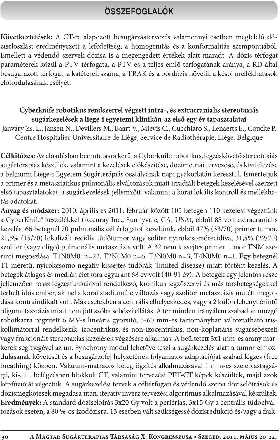 A dózis-térfogat paraméterek közül a PTV térfogata, a PTV és a teljes emlő térfogatának aránya, a RD által besugarazott térfogat, a katéterek száma, a TRAK és a bőrdózis növelik a késői mellékhatások