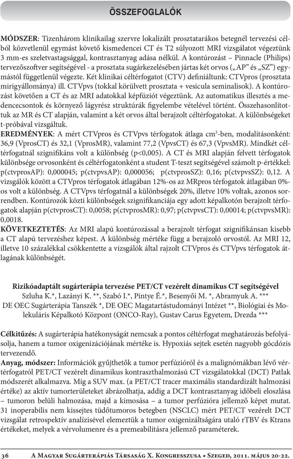 A kontúrozást Pinnacle (Philips) tervezőszoftver segítségével - a prosztata sugárkezelésében jártas két orvos ( AP és SZ ) egymástól függetlenül végezte.