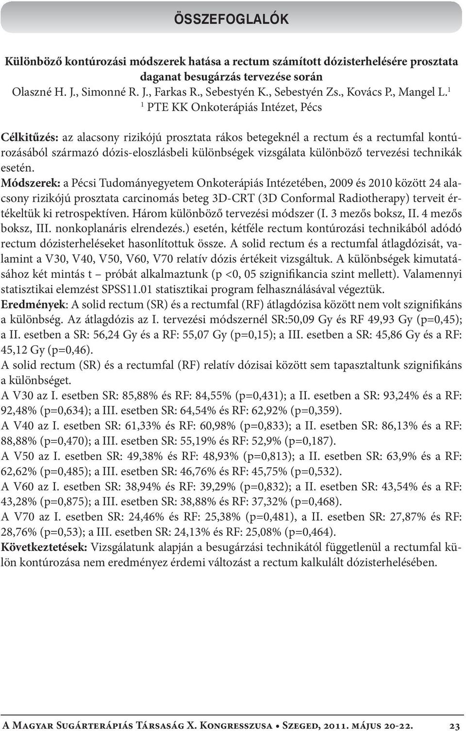 1 1 PTE KK Onkoterápiás Intézet, Pécs Célkitűzés: az alacsony rizikójú prosztata rákos betegeknél a rectum és a rectumfal kontúrozásából származó dózis-eloszlásbeli különbségek vizsgálata különböző