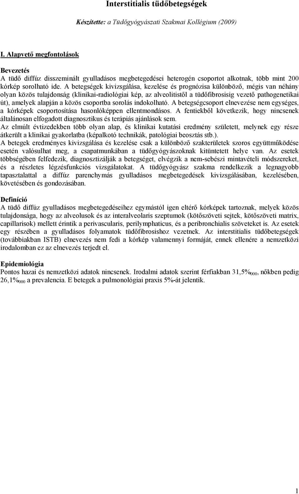 A betegségek kivizsgálása, kezelése és prognózisa különbözı, mégis van néhány olyan közös tulajdonság (klinikai-radiológiai kép, az alveolitistıl a tüdıfibrosisig vezetı pathogenetikai út), amelyek