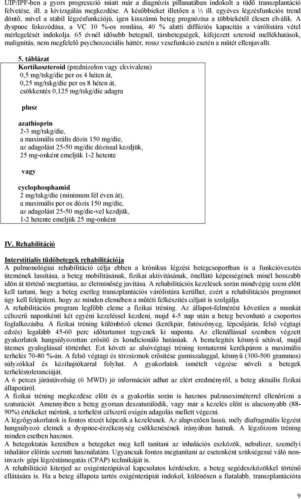 A dyspnoe fokozódása, a VC 10 %-os romlása, 40 % alatti diffúziós kapacitás a várólistára vétel mérlegelését indokolja.