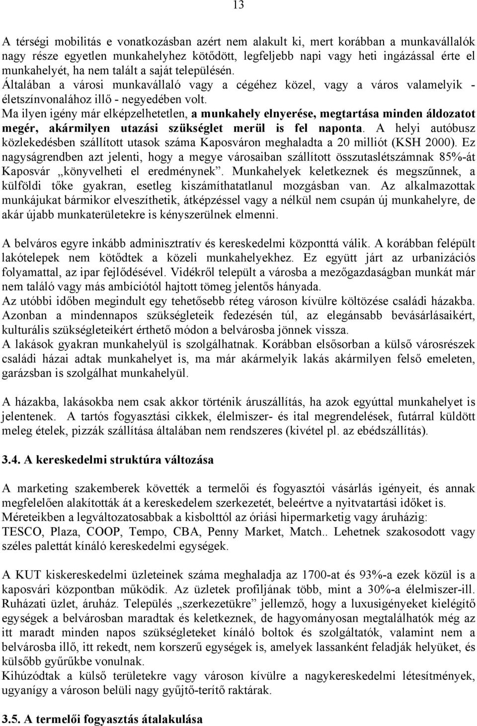 Ma ilyen igény már elképzelhetetlen, a munkahely elnyerése, megtartása minden áldozatot megér, akármilyen utazási szükséglet merül is fel naponta.