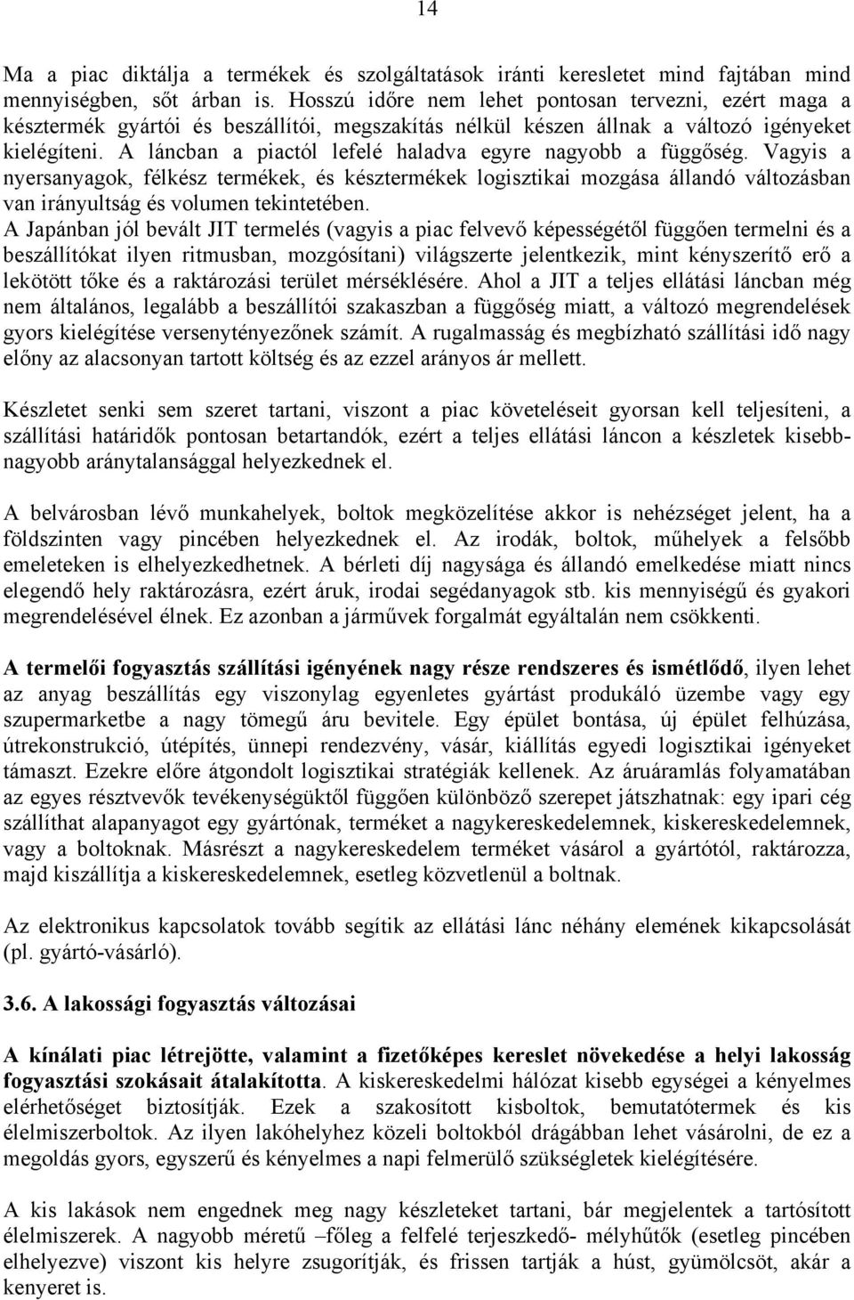 A láncban a piactól lefelé haladva egyre nagyobb a függőség. Vagyis a nyersanyagok, félkész termékek, és késztermékek logisztikai mozgása állandó változásban van irányultság és volumen tekintetében.