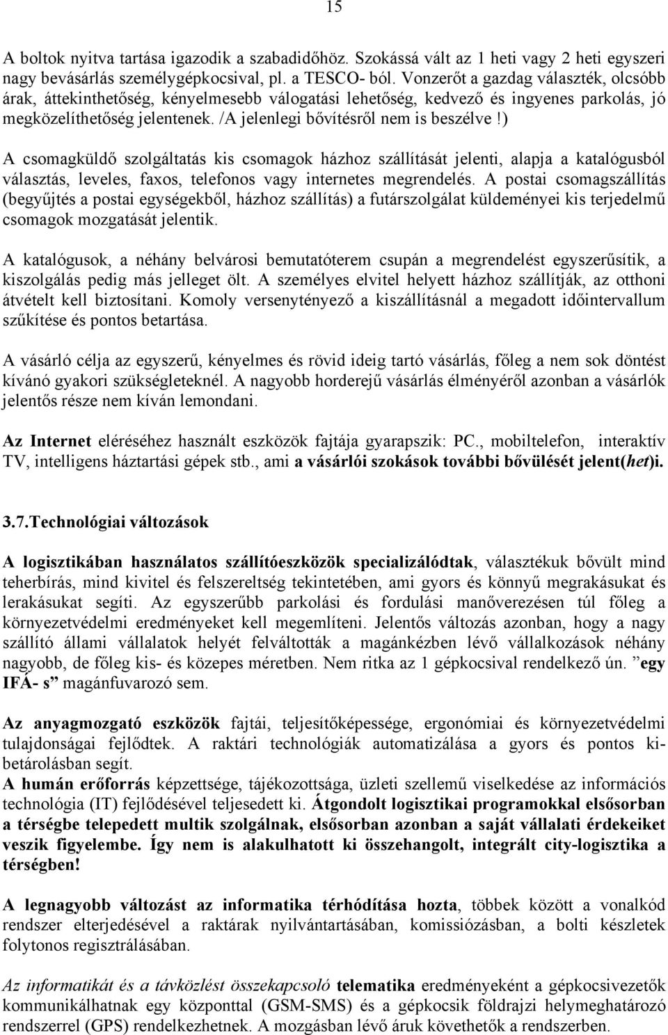 ) A csomagküldő szolgáltatás kis csomagok házhoz szállítását jelenti, alapja a katalógusból választás, leveles, faxos, telefonos vagy internetes megrendelés.