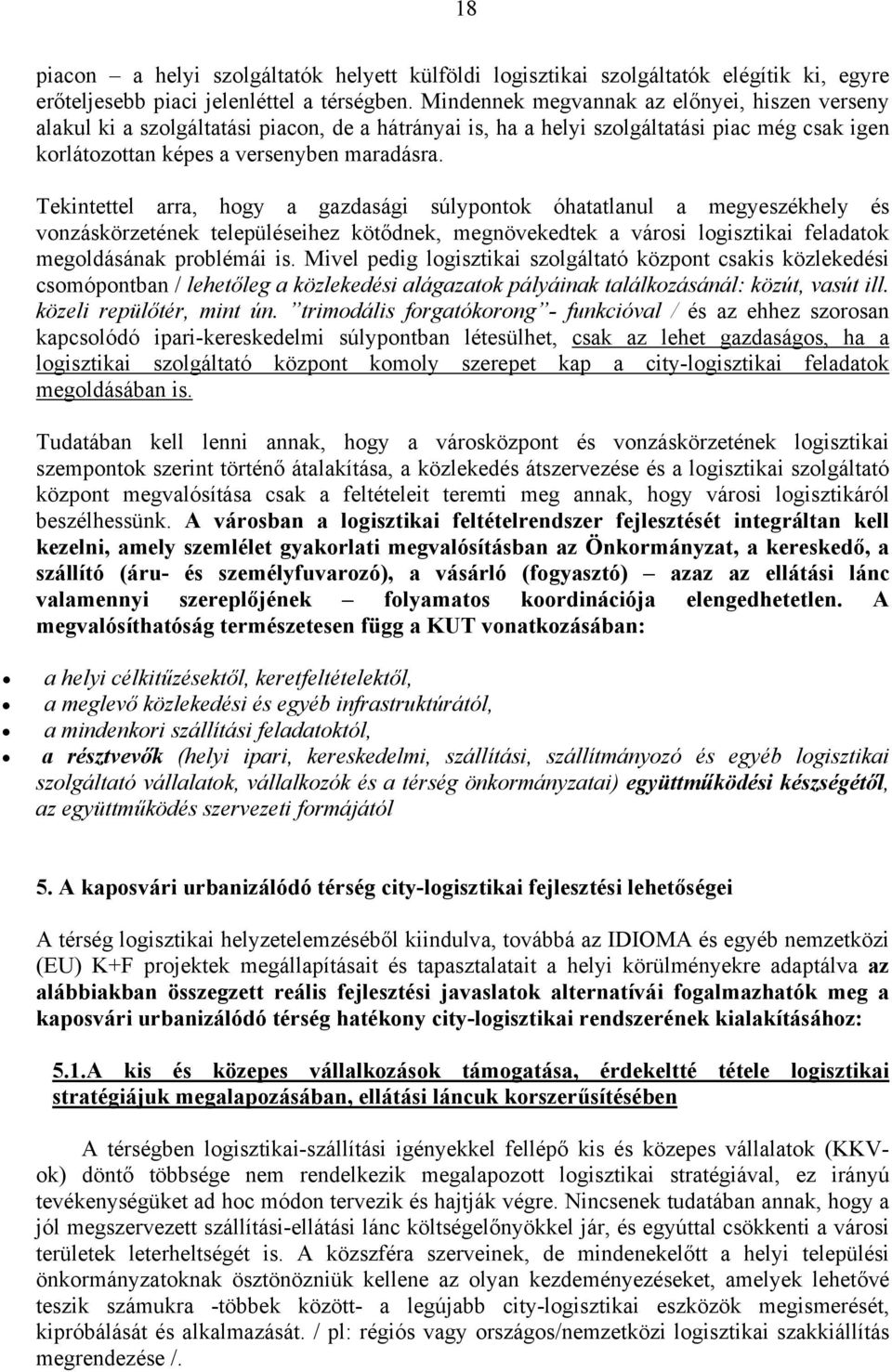 Tekintettel arra, hogy a gazdasági súlypontok óhatatlanul a megyeszékhely és vonzáskörzetének településeihez kötődnek, megnövekedtek a városi logisztikai feladatok megoldásának problémái is.