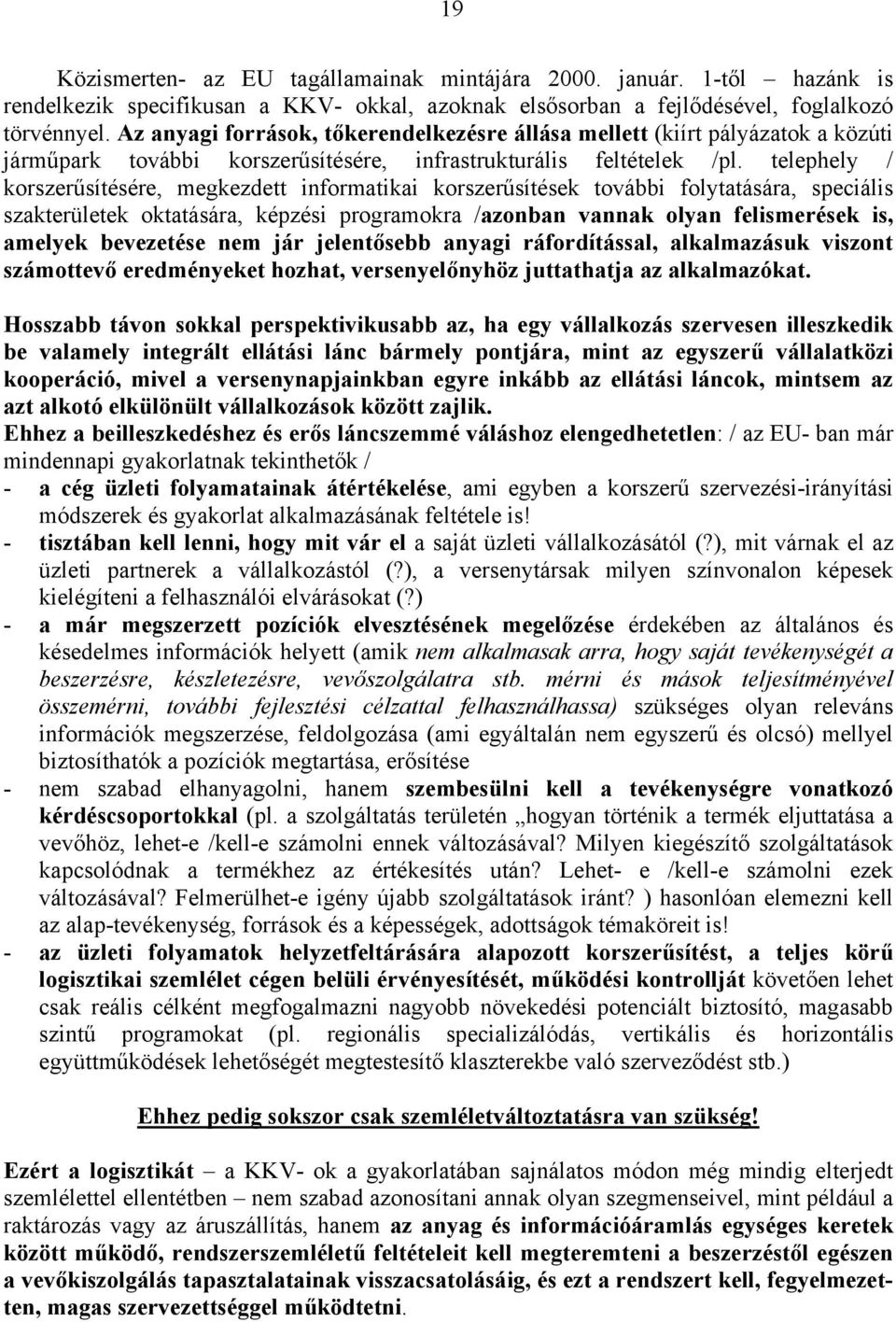 telephely / korszerűsítésére, megkezdett informatikai korszerűsítések további folytatására, speciális szakterületek oktatására, képzési programokra /azonban vannak olyan felismerések is, amelyek