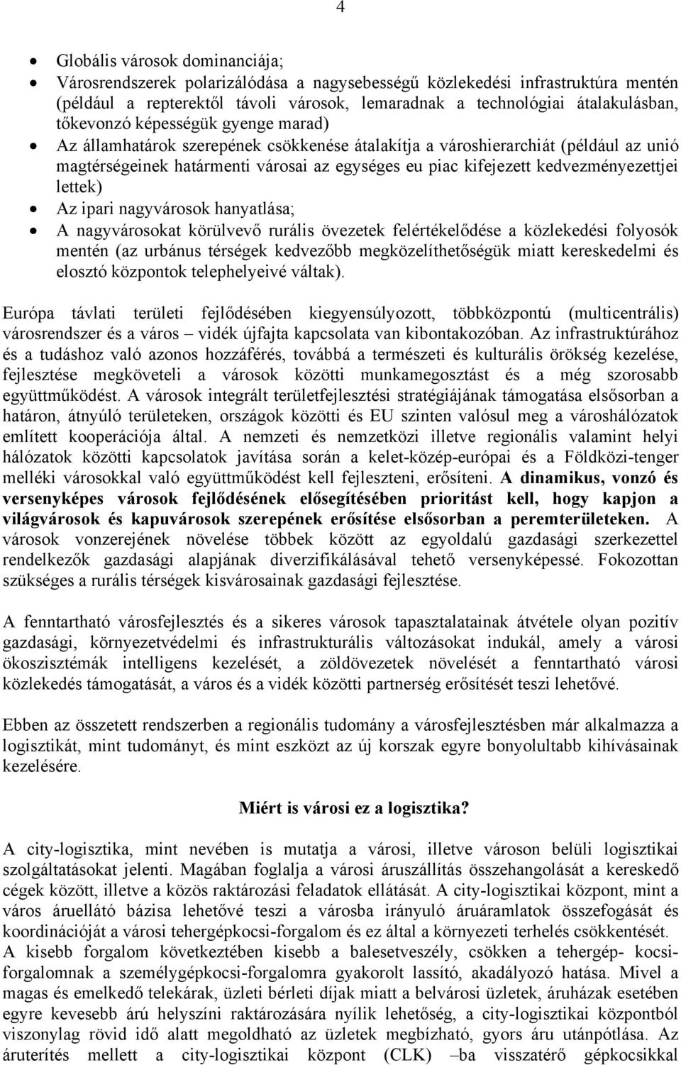 kedvezményezettjei lettek) Az ipari nagyvárosok hanyatlása; A nagyvárosokat körülvevő rurális övezetek felértékelődése a közlekedési folyosók mentén (az urbánus térségek kedvezőbb megközelíthetőségük