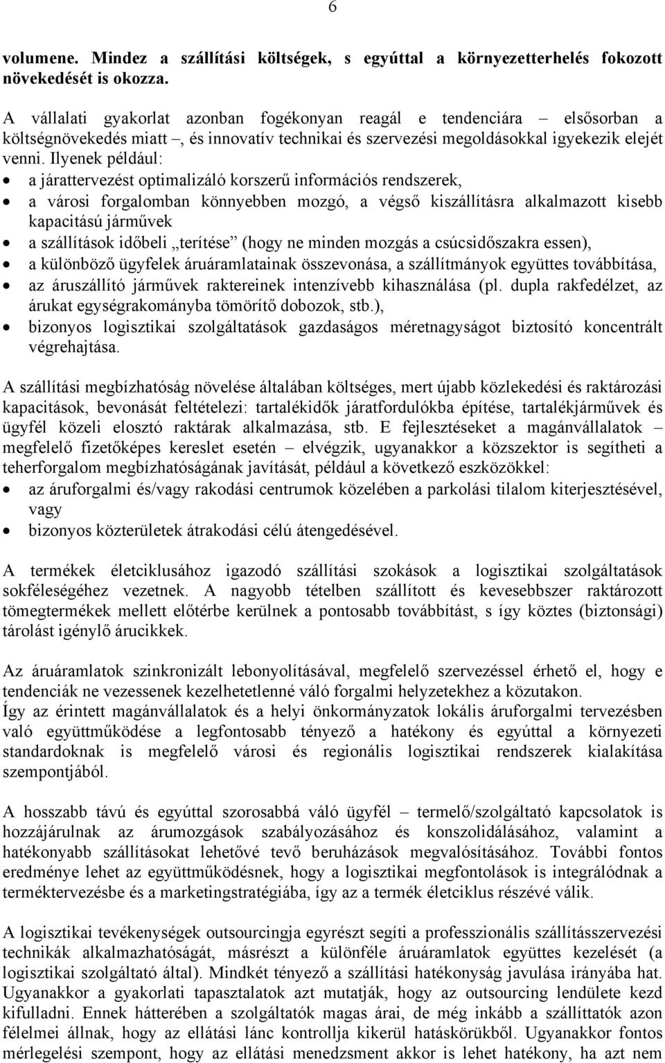 Ilyenek például: a járattervezést optimalizáló korszerű információs rendszerek, a városi forgalomban könnyebben mozgó, a végső kiszállításra alkalmazott kisebb kapacitású járművek a szállítások