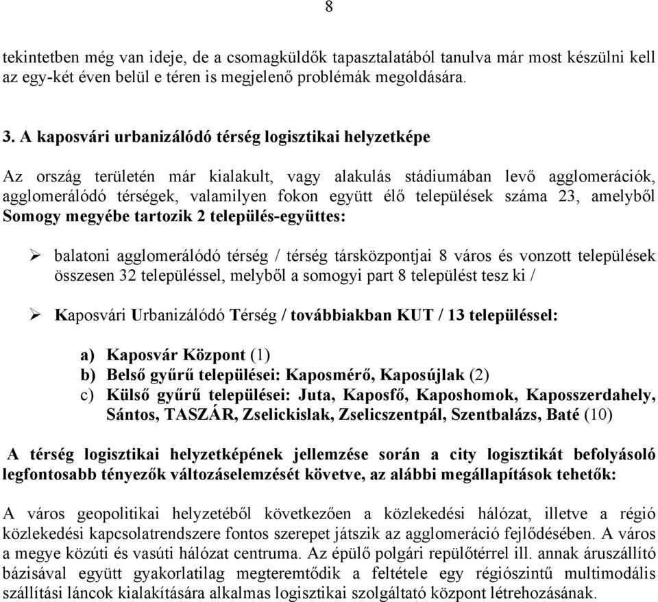 települések száma 23, amelyből Somogy megyébe tartozik 2 település-együttes: balatoni agglomerálódó térség / térség társközpontjai 8 város és vonzott települések összesen 32 településsel, melyből a