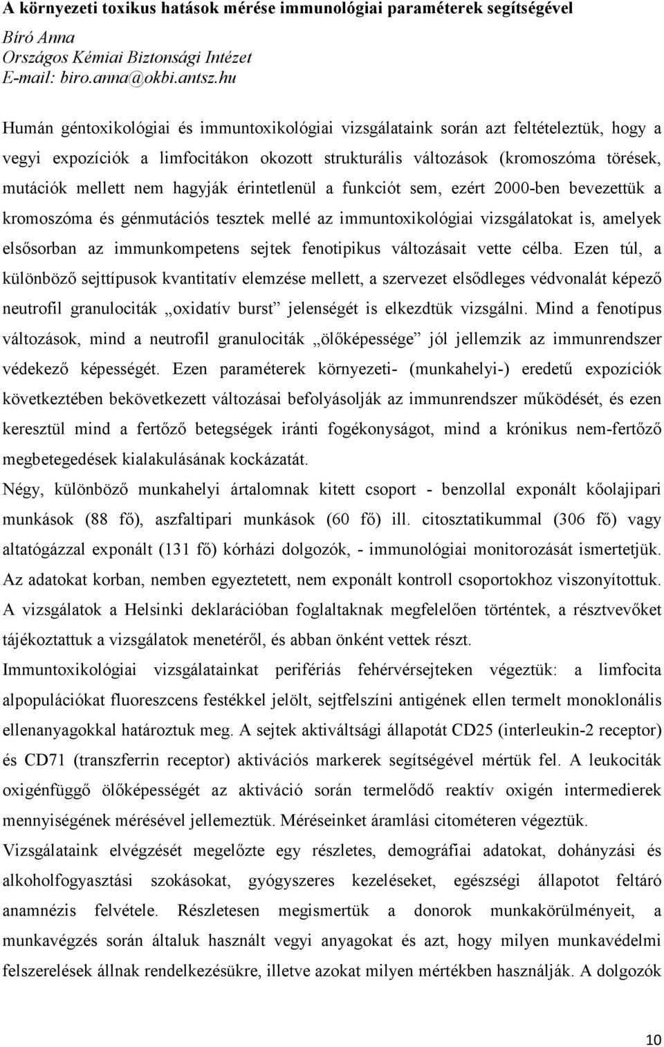 hagyják érintetlenül a funkciót sem, ezért 2000-ben bevezettük a kromoszóma és génmutációs tesztek mellé az immuntoxikológiai vizsgálatokat is, amelyek elsősorban az immunkompetens sejtek fenotipikus