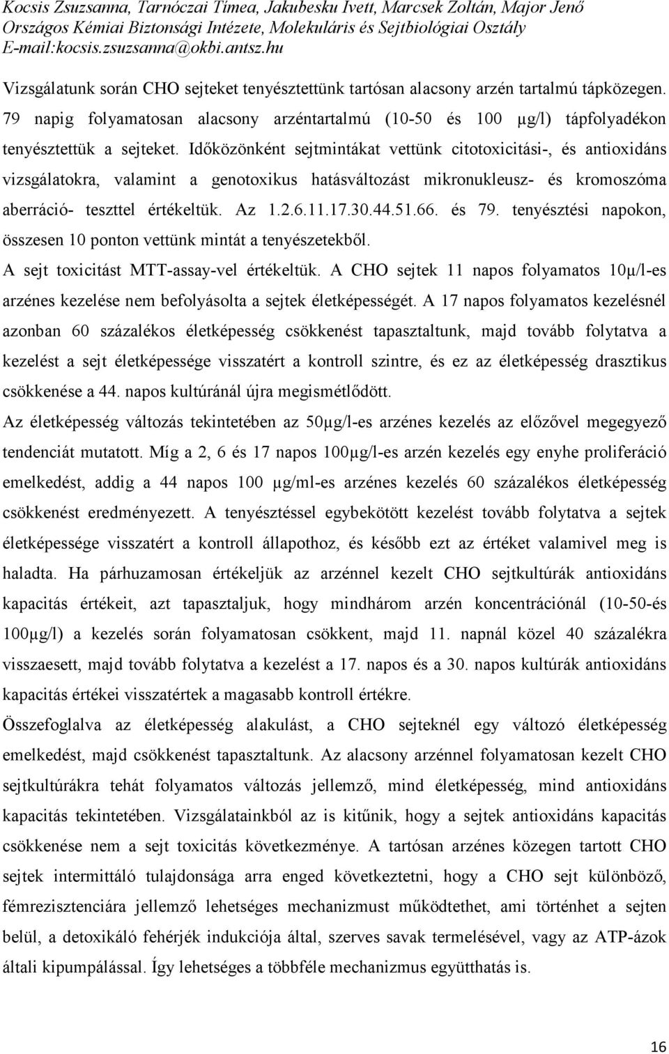 Időközönként sejtmintákat vettünk citotoxicitási-, és antioxidáns vizsgálatokra, valamint a genotoxikus hatásváltozást mikronukleusz- és kromoszóma aberráció- teszttel értékeltük. Az 1.2.6.11.17.30.