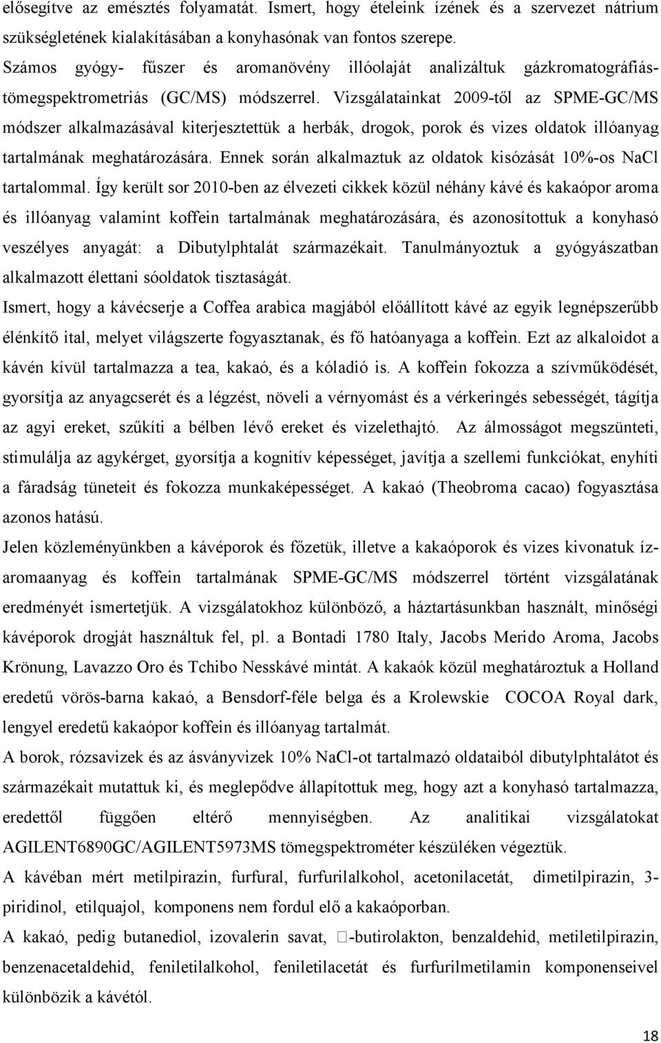 Vizsgálatainkat 2009-től az SPME-GC/MS módszer alkalmazásával kiterjesztettük a herbák, drogok, porok és vizes oldatok illóanyag tartalmának meghatározására.