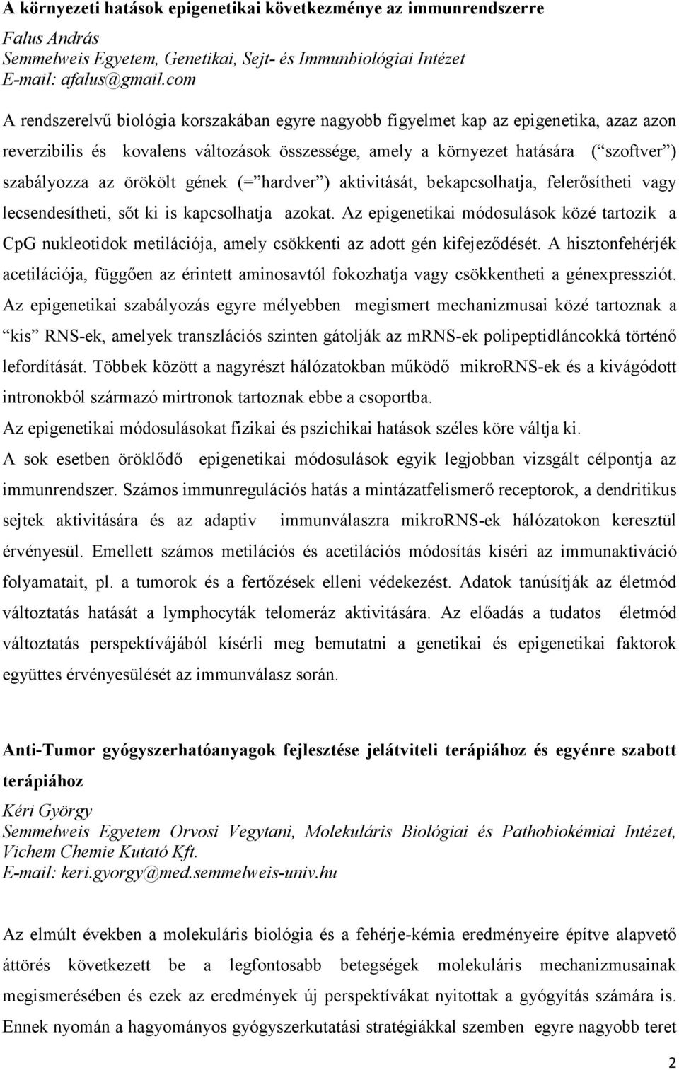 örökölt gének (= hardver ) aktivitását, bekapcsolhatja, felerősítheti vagy lecsendesítheti, sőt ki is kapcsolhatja azokat.