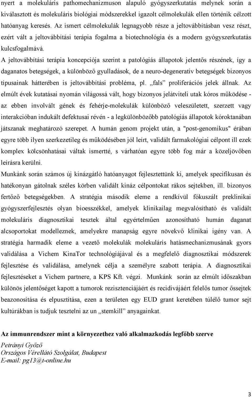 A jeltovábbítási terápia koncepciója szerint a patológiás állapotok jelentős részének, így a daganatos betegségek, a különböző gyulladások, de a neuro-degenerativ betegségek bizonyos típusainak