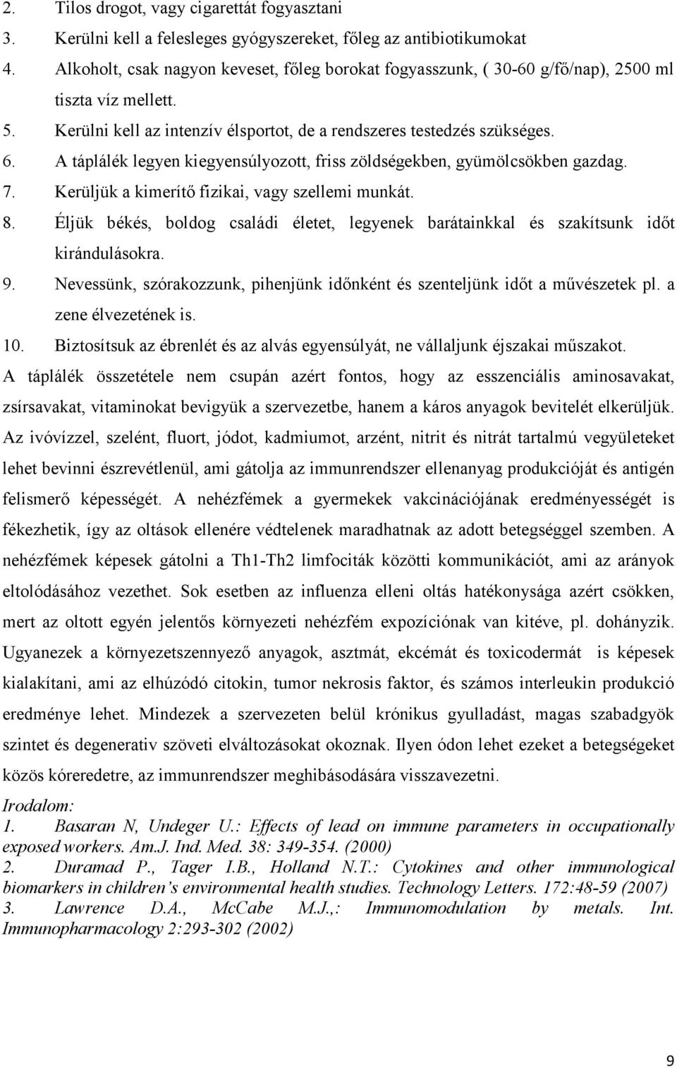 A táplálék legyen kiegyensúlyozott, friss zöldségekben, gyümölcsökben gazdag. 7. Kerüljük a kimerítő fizikai, vagy szellemi munkát. 8.