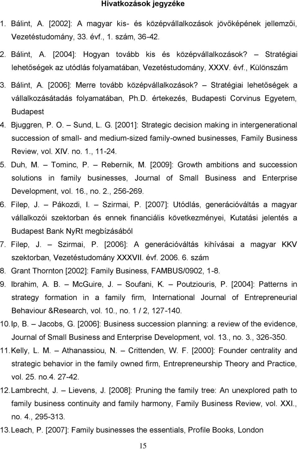 Stratégiai lehetőségek a vállalkozásátadás folyamatában, Ph.D. értekezés, Budapesti Corvinus Egyetem, Budapest 4. Bjuggren, P. O. Sund, L. G.