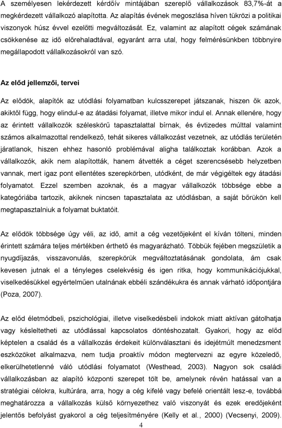 Ez, valamint az alapított cégek számának csökkenése az idő előrehaladtával, egyaránt arra utal, hogy felmérésünkben többnyire megállapodott vállalkozásokról van szó.