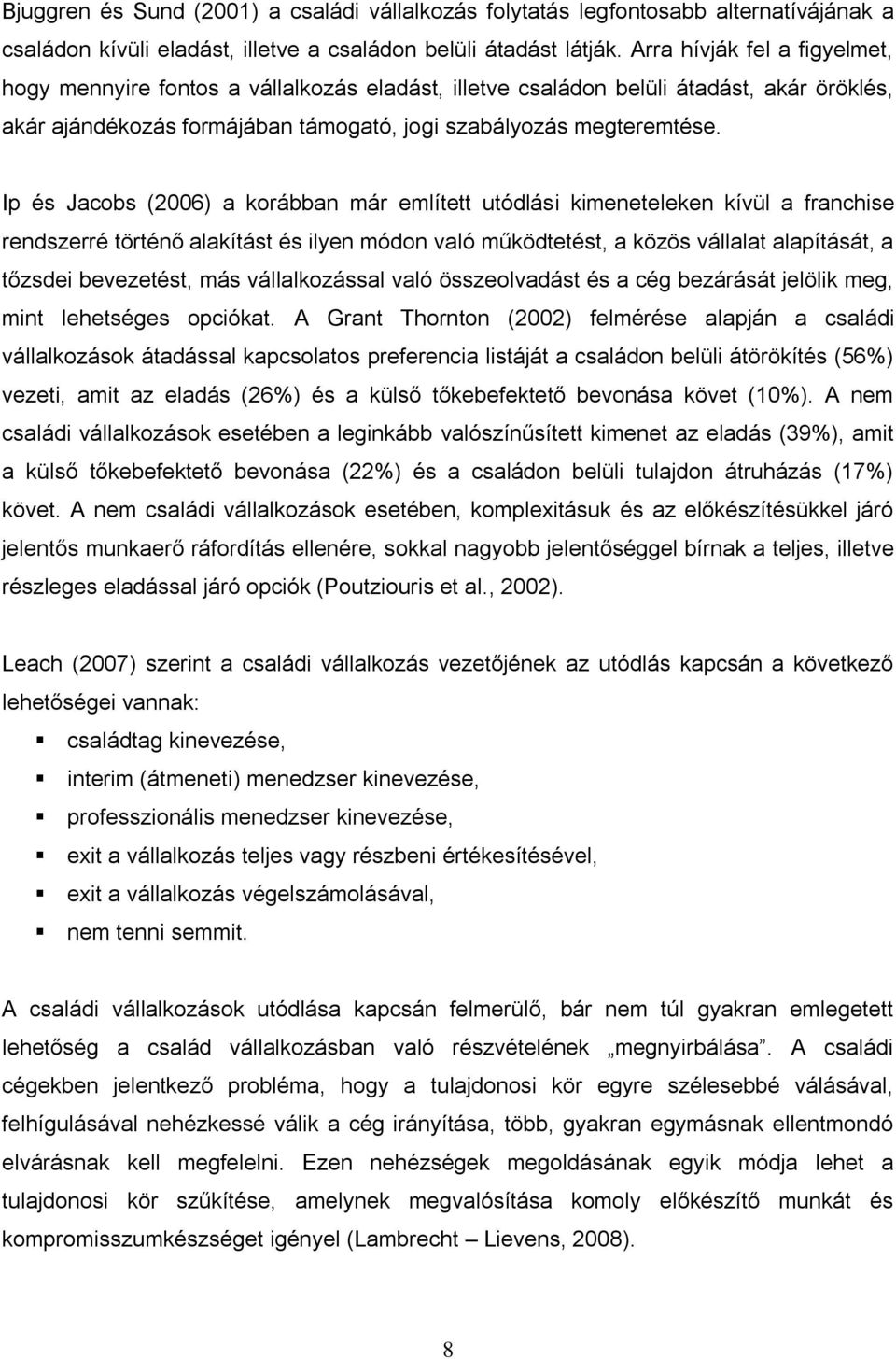 Ip és Jacobs (2006) a korábban már említett utódlási kimeneteleken kívül a franchise rendszerré történő alakítást és ilyen módon való működtetést, a közös vállalat alapítását, a tőzsdei bevezetést,