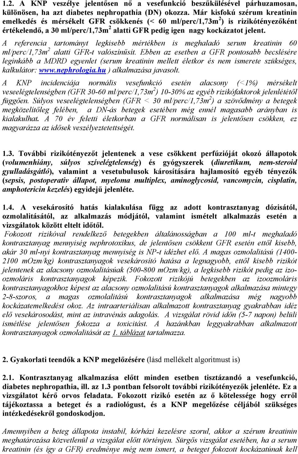 A referencia tartományt legkisebb mértékben is meghaladó serum kreatinin 60 ml/perc/1,73m 2 alatti GFR-t valószínűsít.