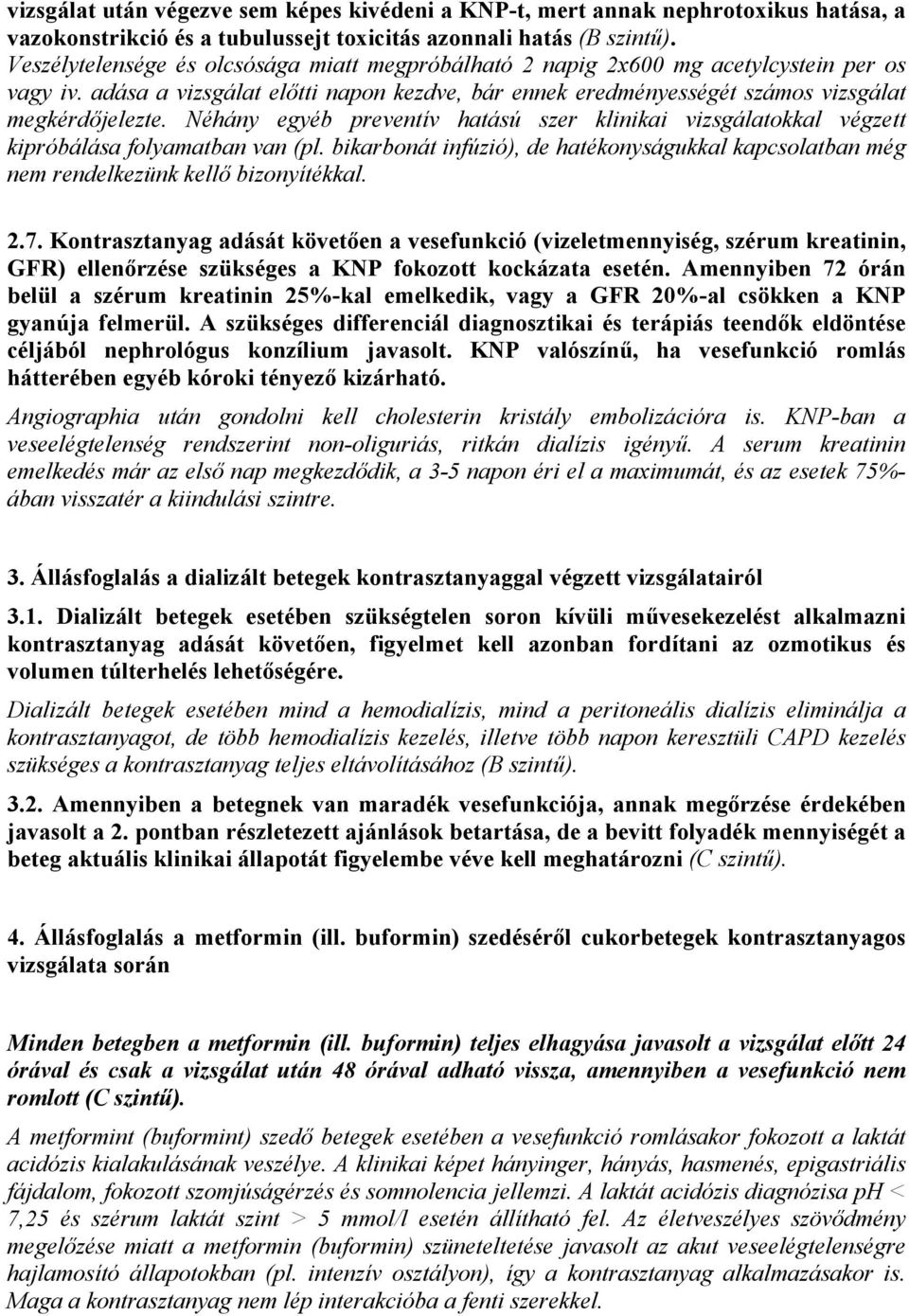 Néhány egyéb preventív hatású szer klinikai vizsgálatokkal végzett kipróbálása folyamatban van (pl. bikarbonát infúzió), de hatékonyságukkal kapcsolatban még nem rendelkezünk kellő bizonyítékkal. 2.7.