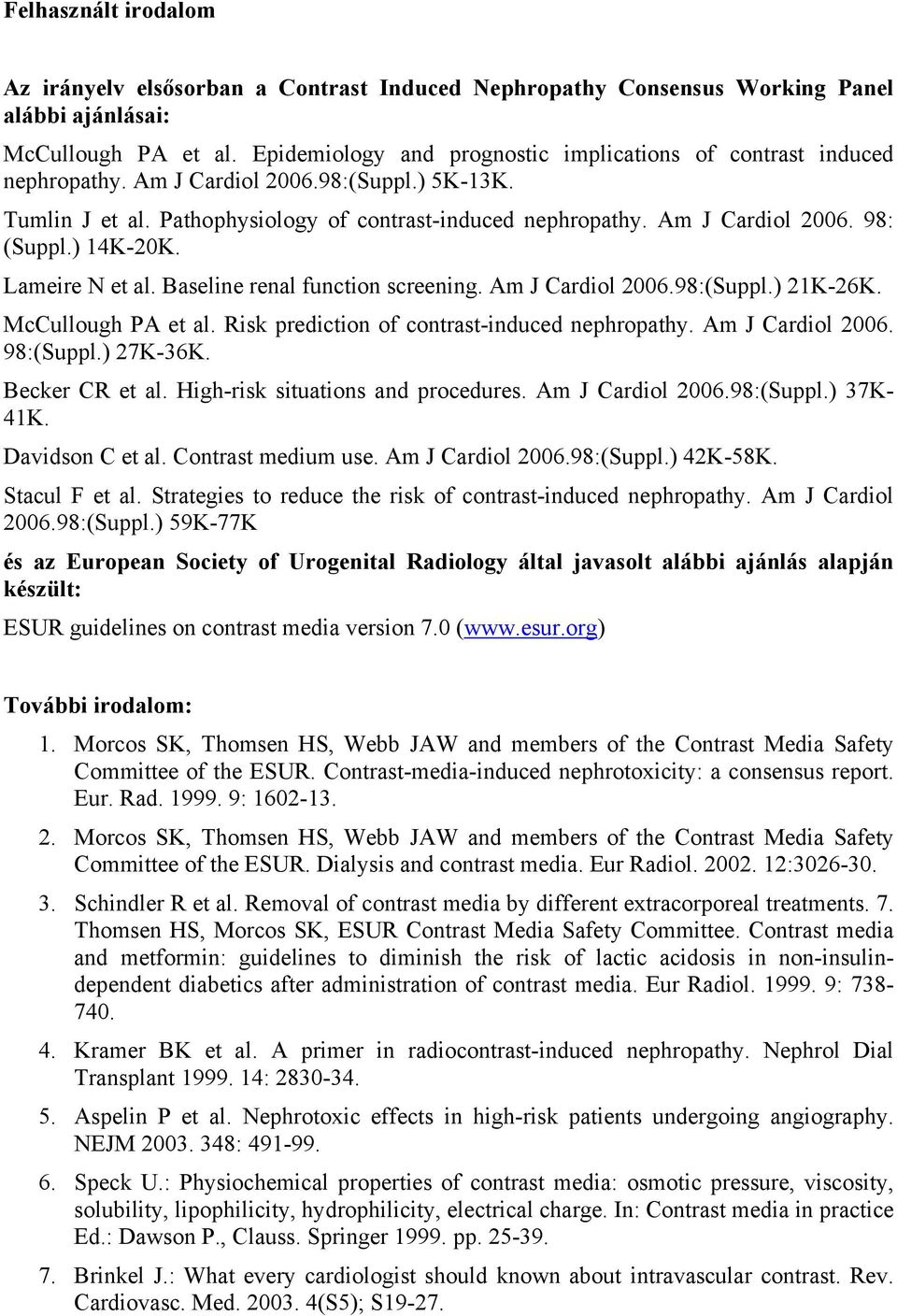 ) 14K-20K. Lameire N et al. Baseline renal function screening. Am J Cardiol 2006.98:(Suppl.) 21K-26K. McCullough PA et al. Risk prediction of contrast-induced nephropathy. Am J Cardiol 2006. 98:(Suppl.