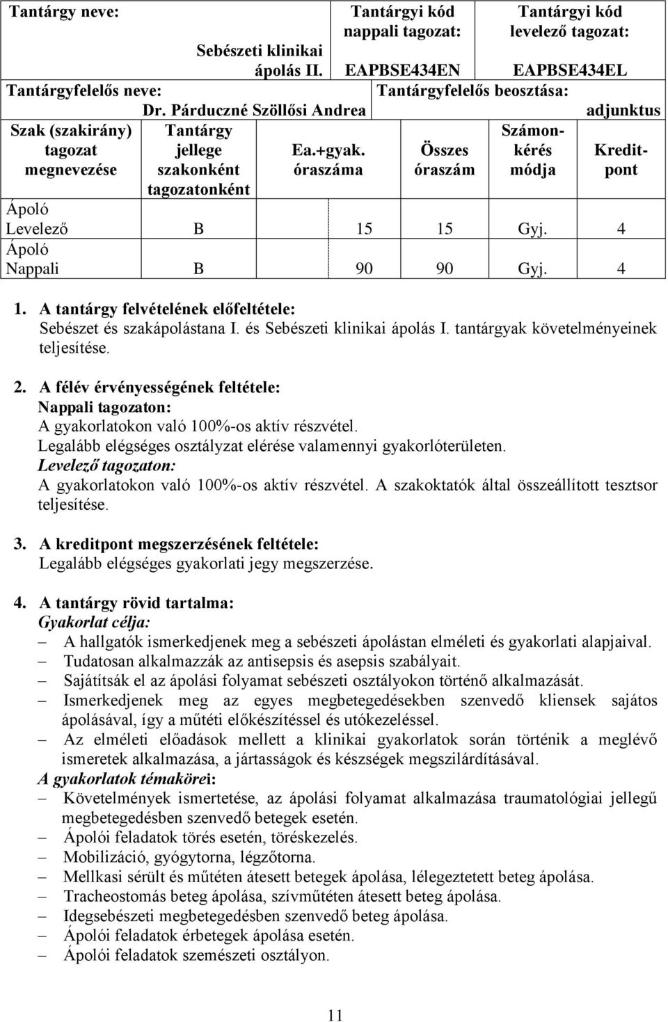 4 Nappali B 90 90 Gyj. 4 1. A tantárgy felvételének előfeltétele: Sebészet és szakápolástana I. és Sebészeti klinikai ápolás I. tantárgyak követelményeinek teljesítése. 2.