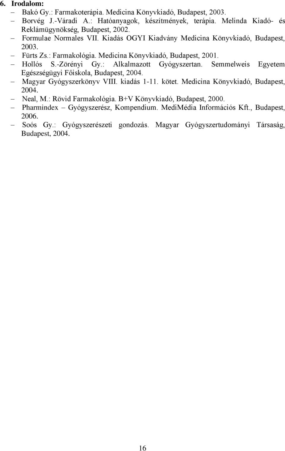 : Alkalmazott Gyógyszertan. Semmelweis Egyetem Egészségügyi Főiskola, Budapest, 2004. Magyar Gyógyszerkönyv VIII. kiadás 1-11. kötet. Medicina Könyvkiadó, Budapest, 2004. Neal, M.