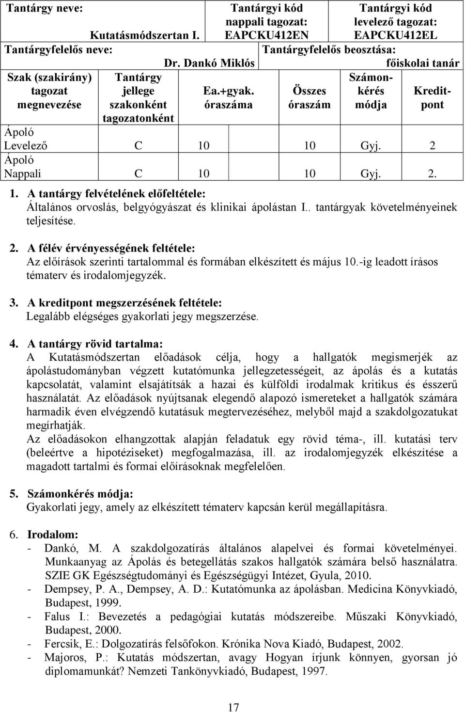 2 Nappali C 10 10 Gyj. 2. 1. A tantárgy felvételének előfeltétele: Általános orvoslás, belgyógyászat és klinikai ápolástan I.. tantárgyak követelményeinek teljesítése. 2. A félév érvényességének feltétele: Az előírások szerinti tartalommal és formában elkészített és május 10.