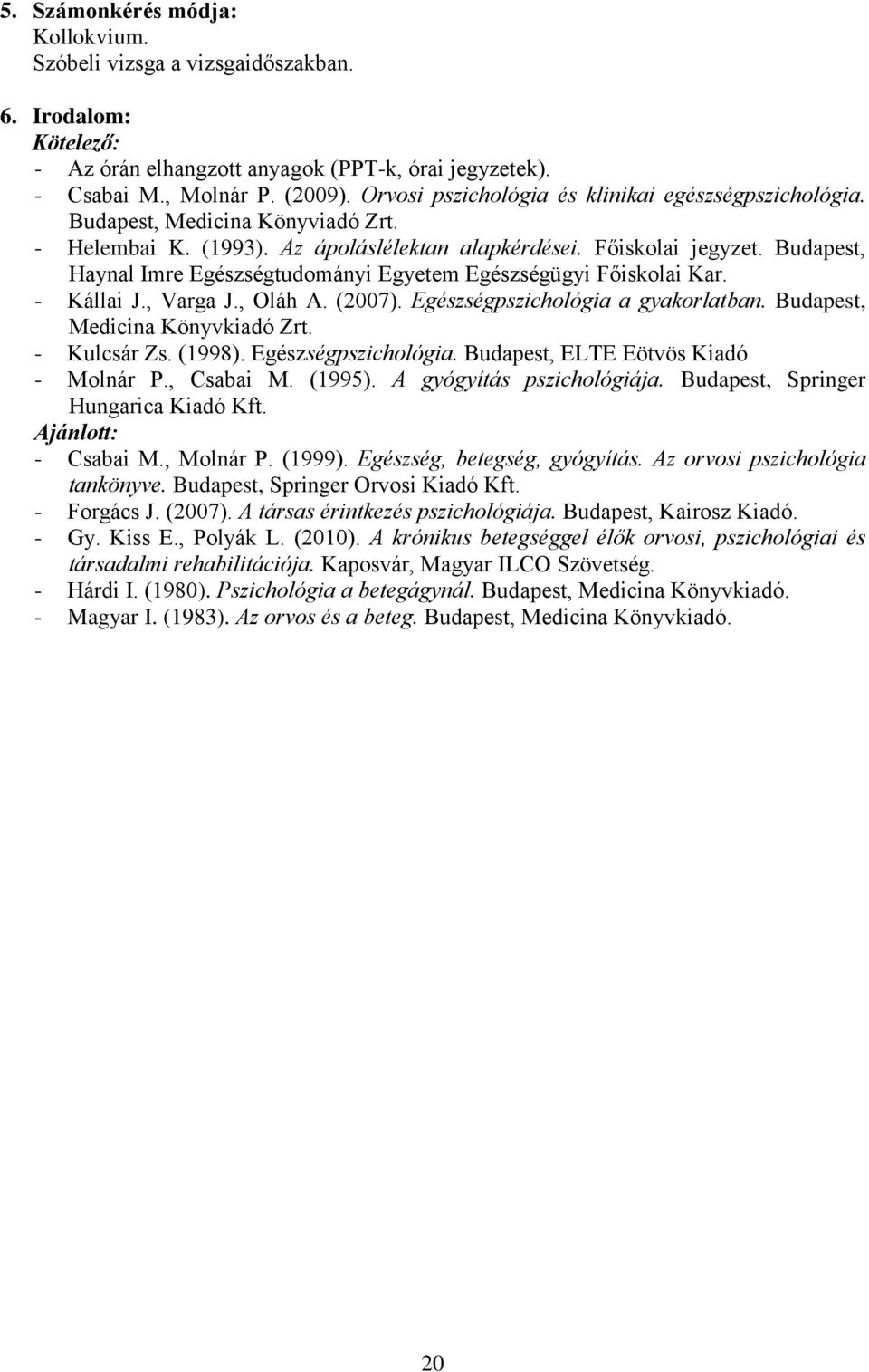 Budapest, Haynal Imre Egészségtudományi Egyetem Egészségügyi Főiskolai Kar. - Kállai J., Varga J., Oláh A. (2007). Egészségpszichológia a gyakorlatban. Budapest, Medicina Könyvkiadó Zrt. - Kulcsár Zs.