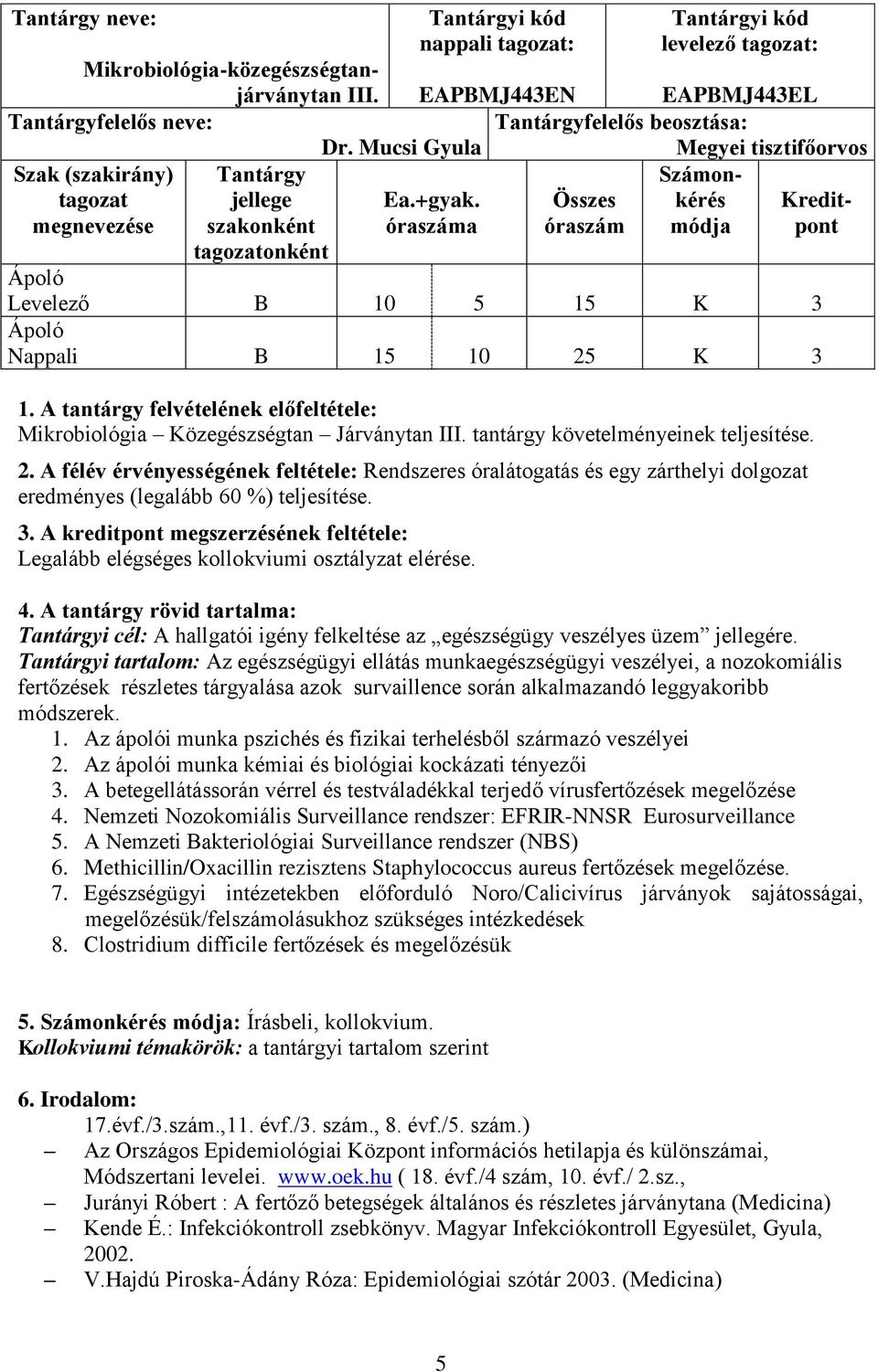 óraszáma Összes óraszám Számonkérés módja Kreditpont Levelező B 10 5 15 K 3 Nappali B 15 10 25 K 3 1. A tantárgy felvételének előfeltétele: Mikrobiológia Közegészségtan Járványtan III.