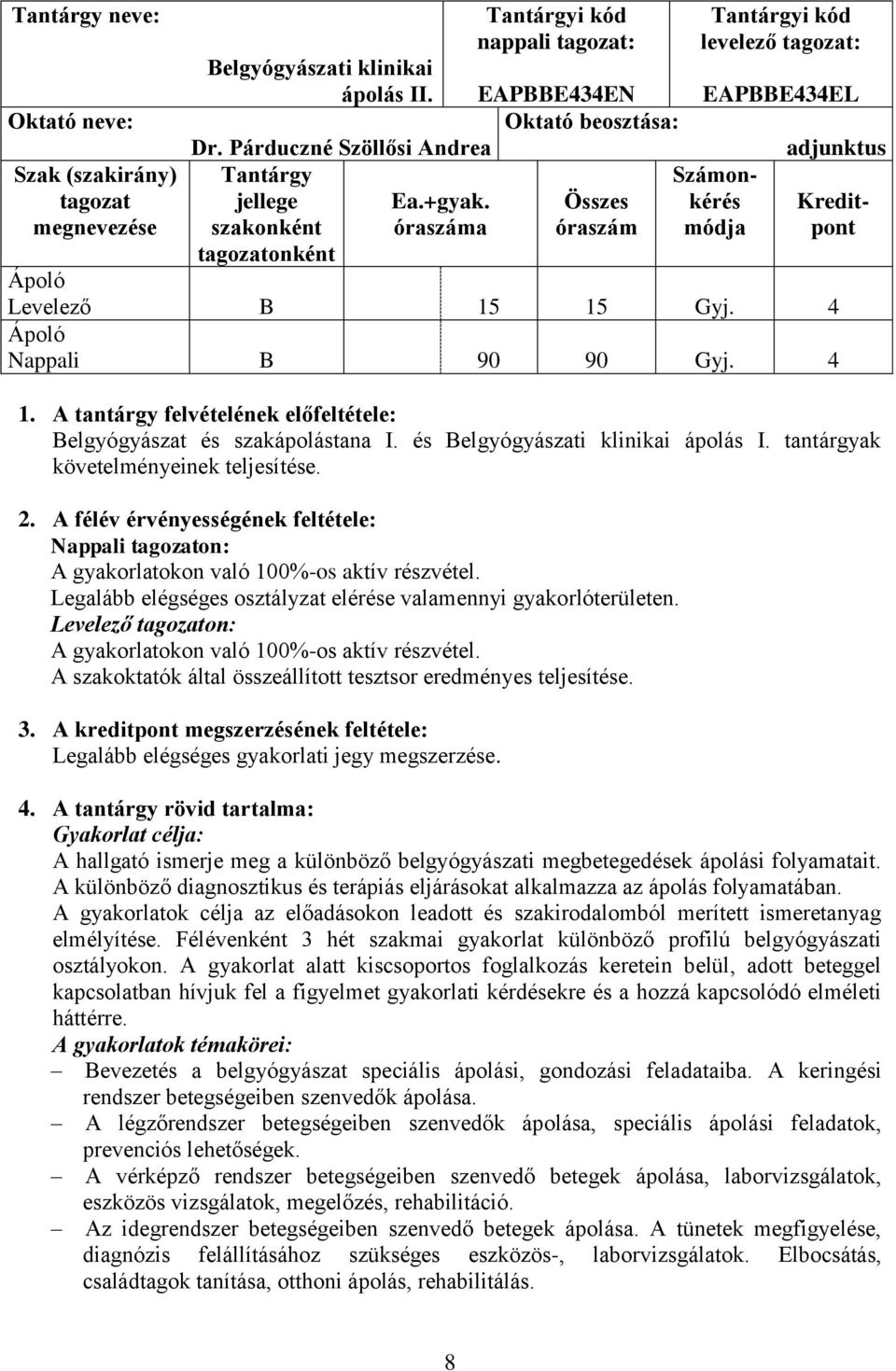 A tantárgy felvételének előfeltétele: Belgyógyászat és szakápolástana I. és Belgyógyászati klinikai ápolás I. tantárgyak követelményeinek teljesítése. 2.