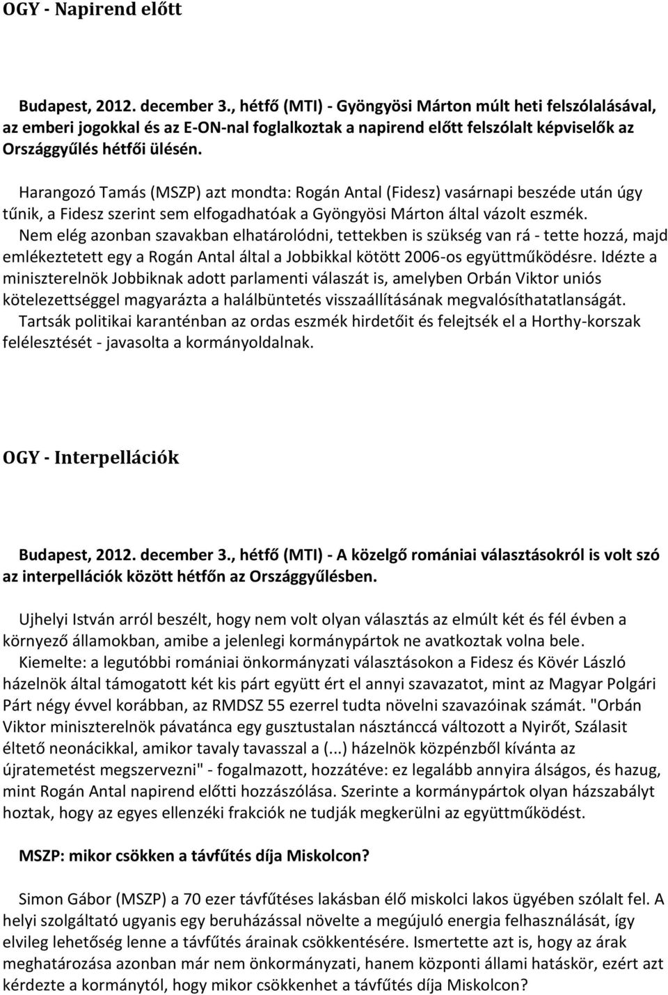 Harangozó Tamás (MSZP) azt mondta: Rogán Antal (Fidesz) vasárnapi beszéde után úgy tűnik, a Fidesz szerint sem elfogadhatóak a Gyöngyösi Márton által vázolt eszmék.