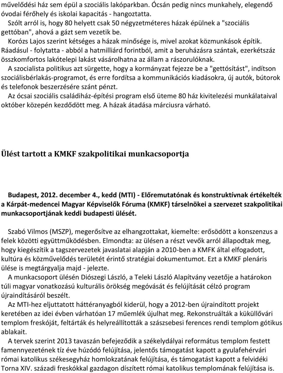 Korózs Lajos szerint kétséges a házak minősége is, mivel azokat közmunkások építik.