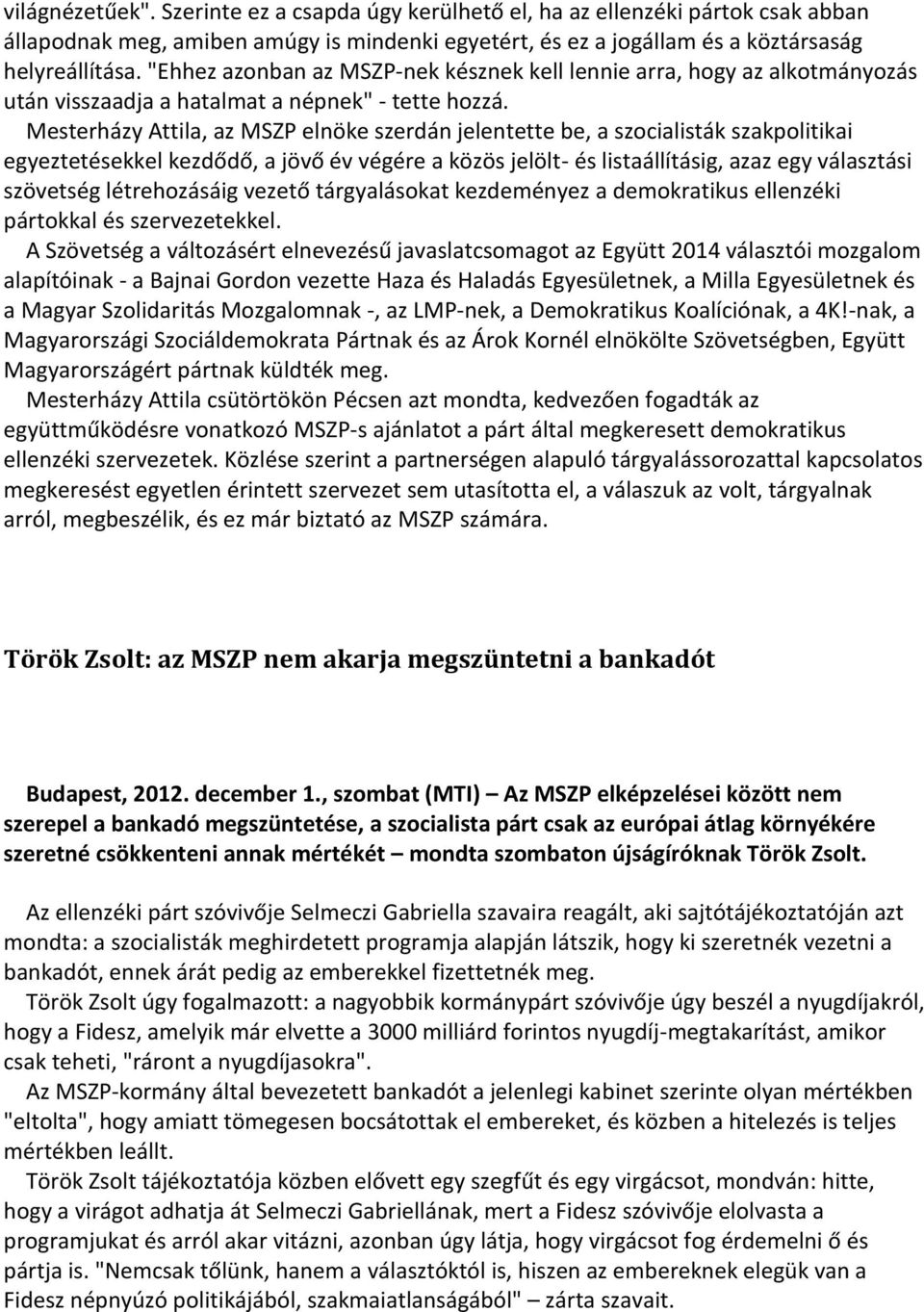 Mesterházy Attila, az MSZP elnöke szerdán jelentette be, a szocialisták szakpolitikai egyeztetésekkel kezdődő, a jövő év végére a közös jelölt- és listaállításig, azaz egy választási szövetség