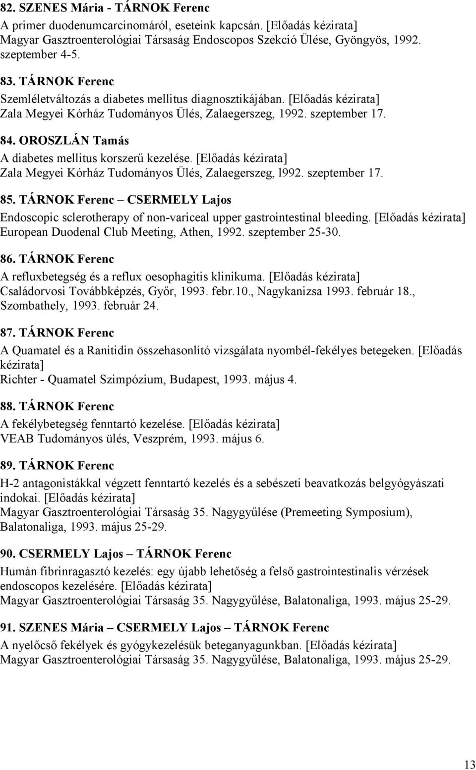 OROSZLÁN Tamás A diabetes mellitus korszerű kezelése. [Előadás kézirata] Zala Megyei Kórház Tudományos Ülés, Zalaegerszeg, l992. szeptember 17. 85.